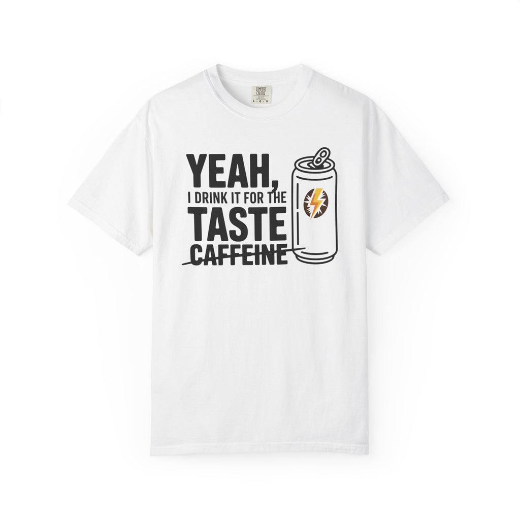 Yeah, I Drink It for the Taste Caffeine T-Shirt (Unisex)